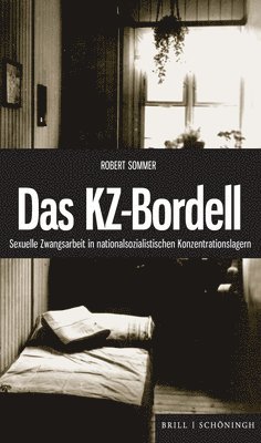 Robert Sommer - Das Kz-Bordell: Sexuelle Zwangsarbeit in Nationalsozialistischen Konzentrationslagern, Inbunden