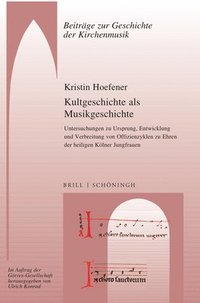 bokomslag Kultgeschichte ALS Musikgeschichte: Untersuchungen Zu Ursprung, Entwicklung Und Verbreitung Von Offizienzyklen Zu Ehren Der Heiligen Kolner Jungfrauen