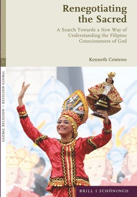 Kenneth Centeno - Renegotiating the Sacred: A Search Towards a New Way of Understanding the Filipino Consciousness of God, Inbunden