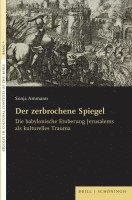 bokomslag Der Zerbrochene Spiegel: Die Babylonische Eroberung Jerusalems ALS Kulturelles Trauma