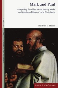 bokomslag Mark and Paul: Comparing the Oldest Extant Literary Works and Theological Ideas of Early Christianity