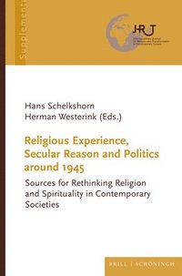 bokomslag Religious Experience, Secular Reason and Politics Around 1945: Sources for Rethinking Religion and Spirituality in Contemporary Societies