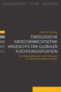 bokomslag Theologische Menschenrechtsethik Angesichts Der Globalen Fluchtlingssituation: Eine Neuorientierung in Der Diskussion Um Das Recht, Rechte Zu Haben