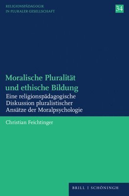 Christian Feichtinger - Moralische Pluralitat Und Ethische Bildung: Eine Religionspadagogische Diskussion Pluralistischer Ansatze Der Moralpsychologie, Häftad