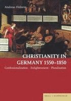 bokomslag Christianity in Germany 1550-1850: Confessionalization - Enlightenment - Pluralization
