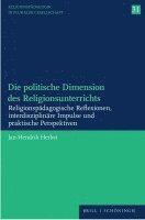 bokomslag Die Politische Dimension Des Religionsunterrichts: Religionspadagogische Reflexionen, Interdisziplinare Impulse Und Praktische Perspektiven