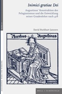 bokomslag Inimici Gratiae Dei: Augustinus' Konstruktion Des Pelagianismus Und Die Entwicklung Seiner Gnadenlehre Nach 418