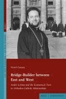 bokomslag Bridge-Builder Between East and West: Andre Scrima and the Ecumenical Turn in Orthodox-Catholic Relationships