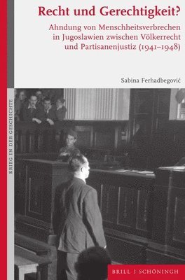 Sabina Ferhadbegovic - Recht Und Gerechtigkeit?: Ahndung Von Menschheitsverbrechen in Jugoslawien Zwischen Volkerrecht Und Partisanenjustiz (1941-1948), Inbunden