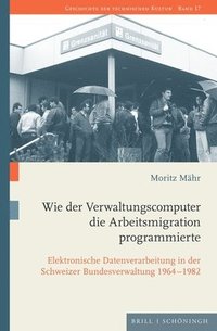 bokomslag Wie Der Verwaltungscomputer Die Arbeitsmigration Programmierte: Elektronische Datenverarbeitung in Der Schweizer Bundesverwaltung 1964-1982