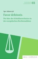 Igor Adamczyk - Favor Debitoris: Die Idee Des Schuldnerschutzes in Der Europäischen Rechtstradition, Inbunden