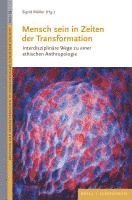 bokomslag Mensch Sein in Zeiten Der Transformation: Interdisziplinare Wege Zu Einer Ethischen Anthropologie