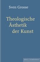 Sven Grosse - Theologische Asthetik Der Kunst, Inbunden