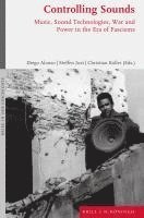 Controlling Sounds: Music, Sound Technologies, War and Power in the Era of Fascisms