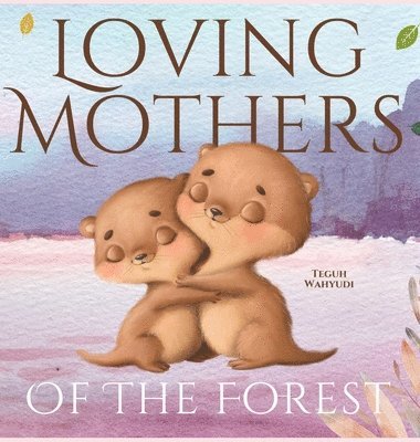 Teguh Wahyudi - Loving Mothers of the Forest, Inbunden