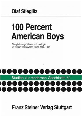 Olaf Stieglitz - 100 Percent American Boys: Disziplinierungsdiskurse Und Ideologie Im Civilian Conservation Corps, 1933-1942, Häftad. Tillgänglighet: Lägg i varukorg