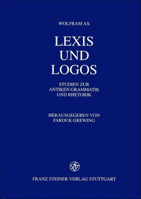 Wolfram Ax, Farouk Grewing - Lexis Und Logos: Studien Zur Antiken Grammatik Und Rhetorik, Inbunden