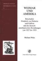 Michael Wala - Weimar Und Amerika: Botschafter Friedrich Von Prittwitz Und Gaffron Und Die Deutsch-Amerikanischen Beziehungen Von 1927 Bis 1933, Inbunden