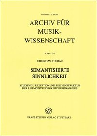 bokomslag Semantisierte Sinnlichkeit: Studien Zu Rezeption Und Zeichenstruktur Der Leitmotivtechnik Richard Wagners