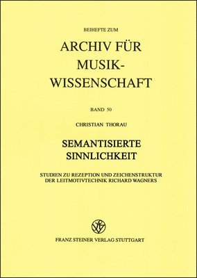 bokomslag Semantisierte Sinnlichkeit: Studien Zu Rezeption Und Zeichenstruktur Der Leitmotivtechnik Richard Wagners