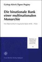 Gyorgy Kover, Agnes Pogany - Die Binationale Bank Einer Multinationalen Monarchie: Die Osterreich-Ungarische Bank (1878-1922). Aus Dem Ungar. Ubers. V. Aniko Szmodits, Redaktionel, Häftad