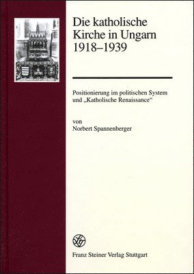 Die Katholische Kirche in Ungarn 1918-1939: Positionierung Im Politischen System Und 'Katholische Renaissance'