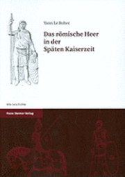 Yann Le Bohec - Das Romische Heer in Der Spaten Kaiserzeit: Aus Dem Franzosischen Von Antje Und Gottfried Kolde, Häftad