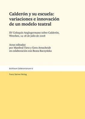 Gero Arnscheidt, Manfred Tietz - Calderon Y Su Escuela: Variaciones E Innovacion de Un Modelo Teatral: XV Coloquio Anglogermano Sobre Calderon. Wroclaw, 14-18 de Julio de 2008, Häftad