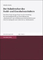 Zdenek Jindra - Der Bahnbrecher Des Stahl- Und Eisenbahnzeitalters: Die Firma Fried. Krupp/Essen Von Der Grundung Der Gussstahlfabrik Bis Zur Entwicklung Zum 'Nationa, Inbunden