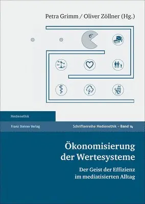 Petra Grimm, Oliver Zöllner - Ökonomisierung Der Wertesysteme: Der Geist Der Effizienz Im Mediatisierten Alltag, Häftad. Tillgänglighet: Lägg i varukorg