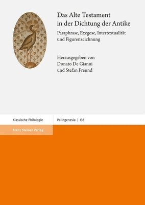Donato de Gianni, Stefan Freund - Das Alte Testament in Der Dichtung Der Antike: Paraphrase, Exegese, Intertextualitat Und Figurenzeichnung, Inbunden