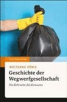 bokomslag Geschichte Der Wegwerfgesellschaft: Die Kehrseite Des Konsums