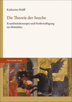 Katharina Wolff - Die Theorie Der Seuche: Krankheitskonzepte Und Pestbewaltigung Im Mittelalter, Inbunden