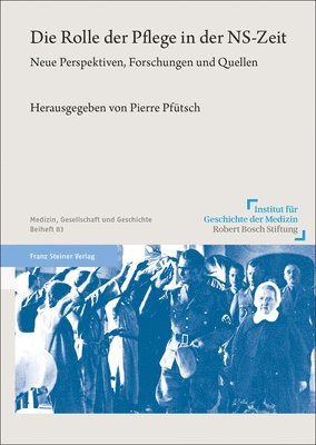 Pierre Pfutsch - Die Rolle Der Pflege in Der Ns-Zeit: Neue Perspektiven, Forschungen Und Quellen, Häftad