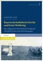 bokomslag Bayerische Katholische Kirche Und Erster Weltkrieg: Der Zeitgenossische Klerikale Standpunkt in Publikationen Und Aufzeichnungen