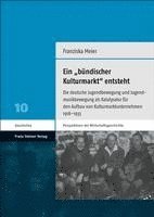 bokomslag Ein 'Bundischer Kulturmarkt' Entsteht: Die Deutsche Jugendbewegung Und Jugendmusikbewegung ALS Katalysator Fur Den Aufbau Von Kulturmarktunternehmen 1