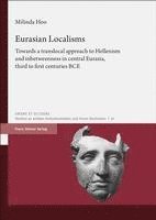 bokomslag Eurasian Localisms: Towards a Translocal Approach to Hellenism and Inbetweenness in Central Eurasia, Third to First Centuries Bce