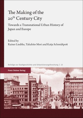 Rainer Liedtke, Takahito Mori - The Making of the 20th Century City: Towards a Transnational Urban History of Japan and Europe, Inbunden