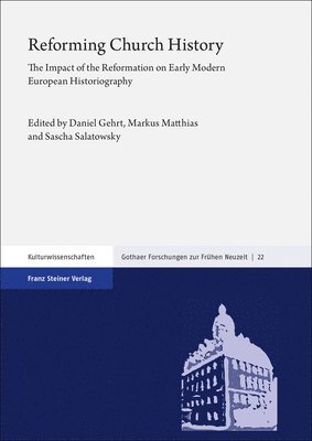 Daniel Gehrt, Markus Matthias - Reforming Church History: The Impact of the Reformation on Early Modern European Historiography, Inbunden