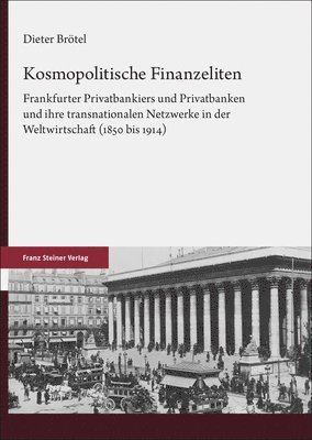 Kosmopolitische Finanzeliten: Frankfurter Privatbankiers Und Privatbanken Und Ihre Transnationalen Netzwerke in Der Weltwirtschaft (1850 Bis 1914) 1