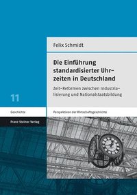 bokomslag Die Einfuhrung Standardisierter Uhrzeiten in Deutschland: Zeit-Reformen Zwischen Industrialisierung Und Nationalstaatsbildung