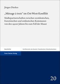 bokomslag Menage a Trois Im Ost-West-Konflikt: Stadtepartnerschaften Zwischen Westdeutschen, Franzosischen Und Ostdeutschen Kommunen Von Den 1950er Jahren Bis Z