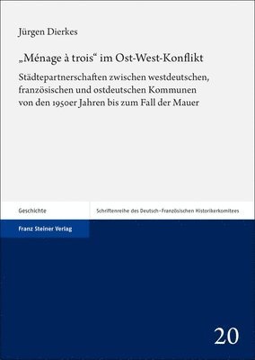 bokomslag Menage a Trois Im Ost-West-Konflikt: Stadtepartnerschaften Zwischen Westdeutschen, Franzosischen Und Ostdeutschen Kommunen Von Den 1950er Jahren Bis Z