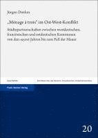 Menage a Trois Im Ost-West-Konflikt: Stadtepartnerschaften Zwischen Westdeutschen, Franzosischen Und Ostdeutschen Kommunen Von Den 1950er Jahren Bis Z 1