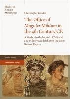 bokomslag The Office of 'Magister Militum' in the 4th Century CE: A Study Into the Impact of Political and Military Leadership on the Later Roman Empire
