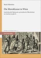 bokomslag Die Marokkaner in Wien: Interkulturelle Diplomatie Und Stadtische Offentlichkeit Im Zeitalter Josephs II.