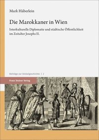 bokomslag Die Marokkaner in Wien: Interkulturelle Diplomatie Und Stadtische Offentlichkeit Im Zeitalter Josephs II.