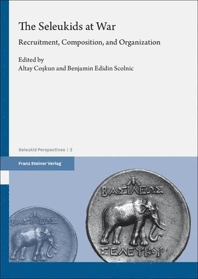 Altay Coskun, Benjamin Edidin Scolnic - The Seleukids at War: Recruitment, Composition, and Organization, Inbunden