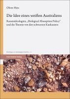 bokomslag Die Idee Eines Weiaen Australiens: Rassenideologien, 'Biological Absorption Policy' Und Die Theorie Von Den Schwarzen Kaukasiern