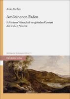Anka Steffen - Am Leinenen Faden: Schlesiens Wirtschaft Im Globalen Kontext Der Fruhen Neuzeit, Inbunden